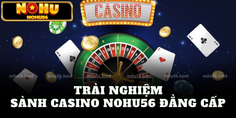 Trải nghiệm sảnh casino nohu56 đẳng cấp