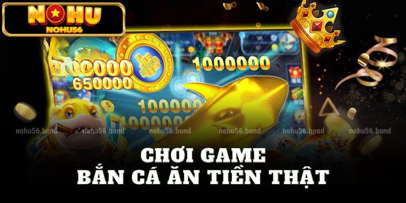 Chơi game bắn cá ăn tiền thật