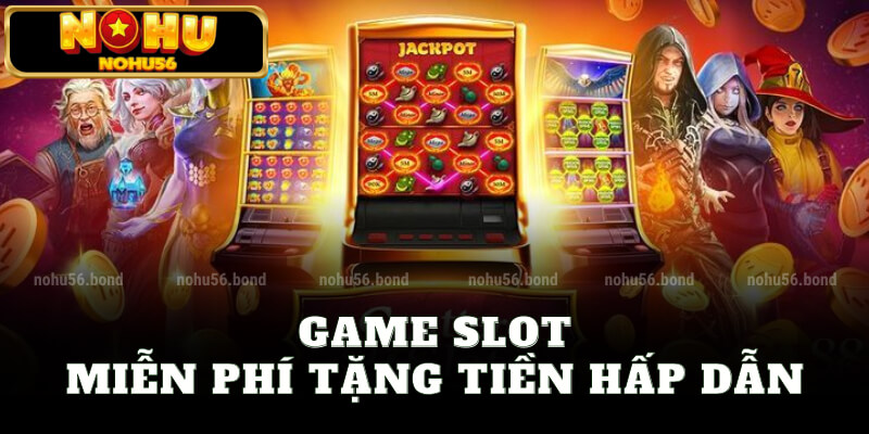 Game slot miễn phí tặng tiền hấp dẫn