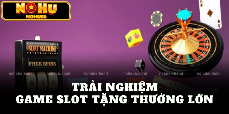 Trải nghiệm Game slot tặng tiền thưởng lớn