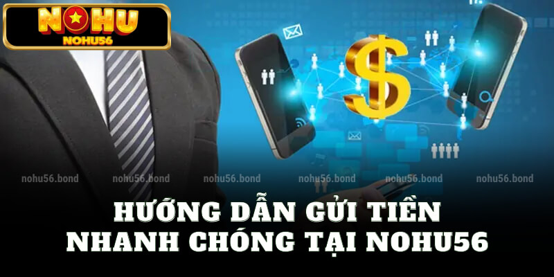 Hướng dẫn gửi tiền nhanh chóng tại nohu56