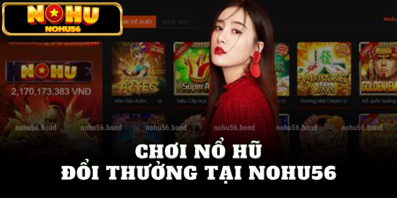 Chơi nổ hũ đổi thưởng tại nohu56