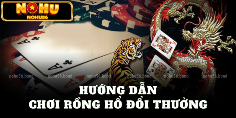 Hướng dẫn chơi rồng hổ đổi thưởng