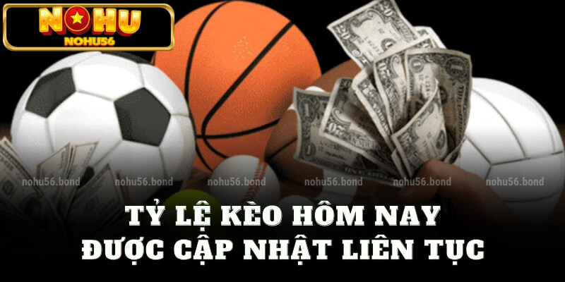 Tỷ lệ kèo hôm nay được cập nhật liên tục