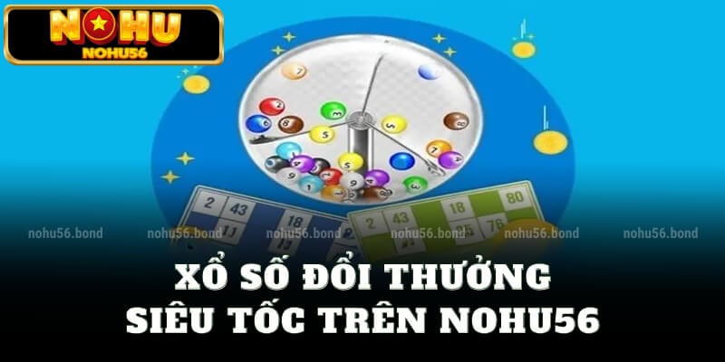 Xổ số đổi thưởng siêu tốc trên nohu56